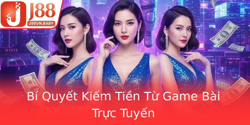 Bí Quyết Kiếm Tiền Từ Game Bài Trực Tuyến