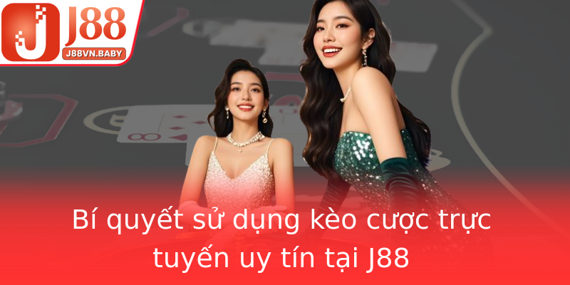 Bí quyết sử dụng kèo cược trực tuyến uy tín tại J88