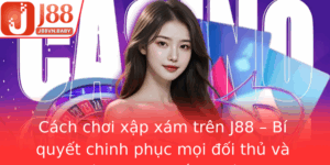 Cach Choi Xap Xam Tren J88 Bi Quyet Chinh Phuc Moi Oi Thu Va Nang Cao Chien Thuat