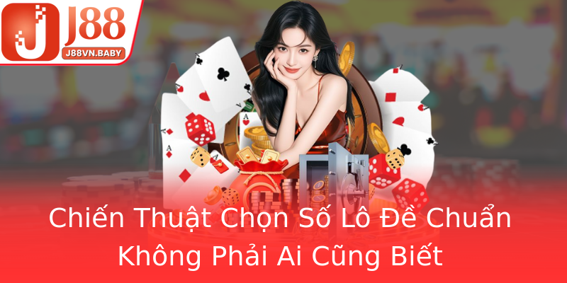 Chiến Thuật Chọn Số Lô Đề Chuẩn Không Phải Ai Cũng Biết Chiến Thuật Chọn Số Lô Đề Chuẩn Không Phải Ai Cũng Biết