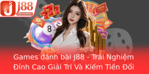 Games Anh Bai J88 Trai Nghiem Inh Cao Giai Tri Va Kiem Tien Oi Oi