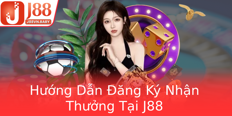 Hướng Dẫn Đăng Ký Nhận Thưởng Tại J88