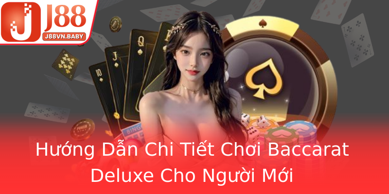 Hướng Dẫn Chi Tiết Chơi Baccarat Deluxe Cho Người Mới Hướng Dẫn Chi Tiết Chơi Baccarat Deluxe Cho Người Mới
