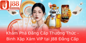 Kham Pha Ang Cap Thuong Thuc Binh Xap Xam Vip Tai J88 Ang Cap Nhat Viet Nam
