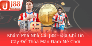Kham Pha Nha Cai J88 Ia Chi Tin Cay E Thoa Man Am Me Choi Game Ca Cuoc Online