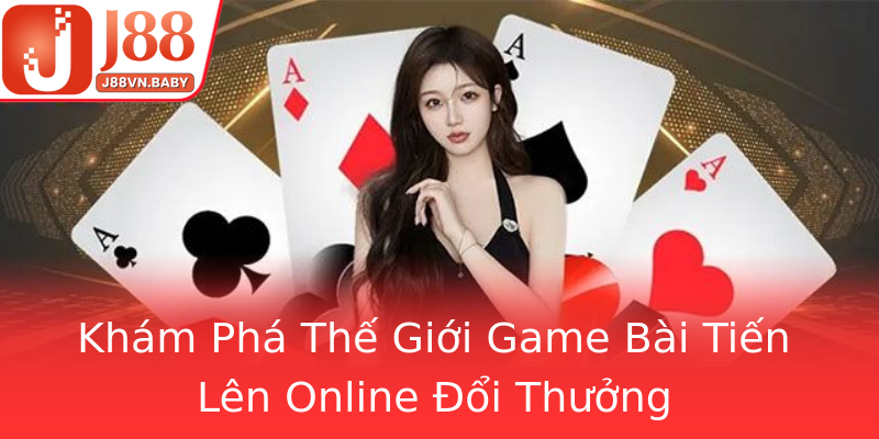 Khám Phá Thế Giới Game Bài Tiến Lên Online Đổi Thưởng