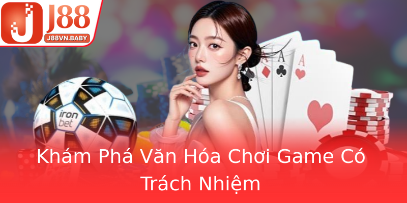 Khám Phá Văn Hóa Chơi Game Có Trách Nhiệm Khám Phá Văn Hóa Chơi Game Có Trách Nhiệm