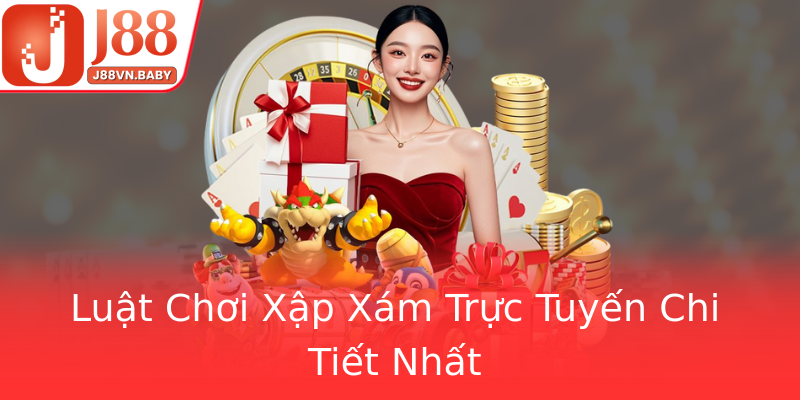Luật Chơi Xập Xám Trực Tuyến Chi Tiết Nhất