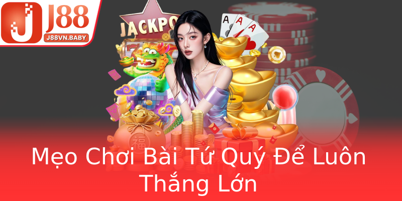 Mẹo Chơi Bài Tứ Quý Để Luôn Thắng Lớn