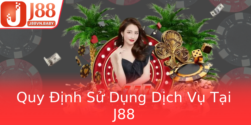 Quy Định Sử Dụng Dịch Vụ Tại J88 Quy Định Sử Dụng Dịch Vụ Tại J88