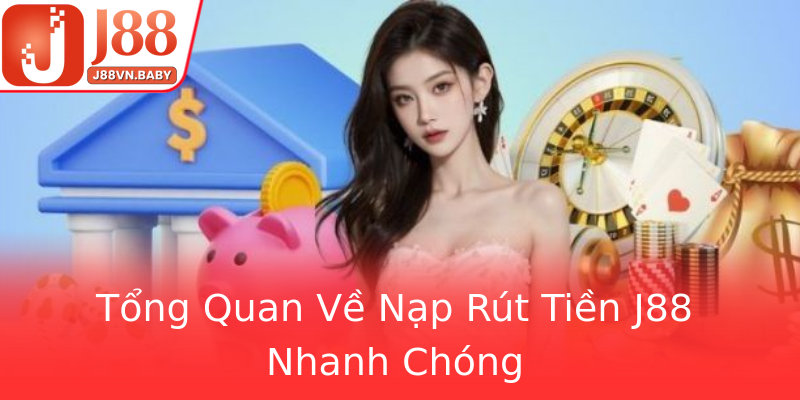 Tổng Quan Về Nạp Rút Tiền J88 Nhanh Chóng