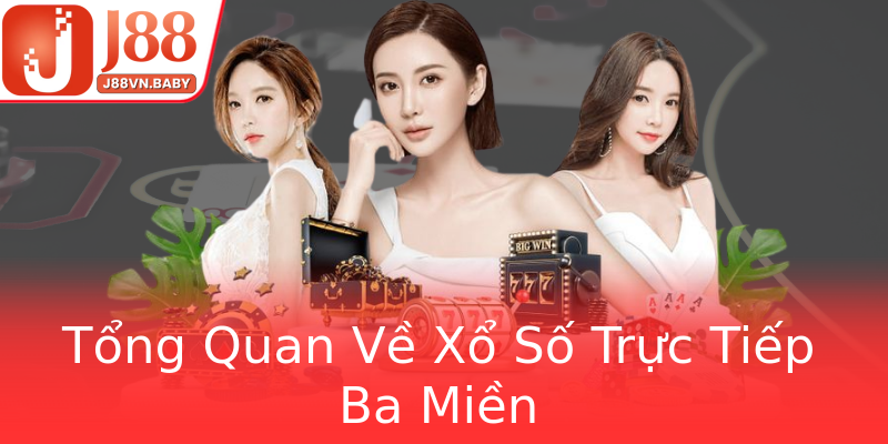Tổng Quan Về Xổ Số Trực Tiếp Ba Miền