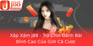 Xap Xam J88 Tro Choi Anh Bai Inh Cao Cua Gioi Ca Cuoc
