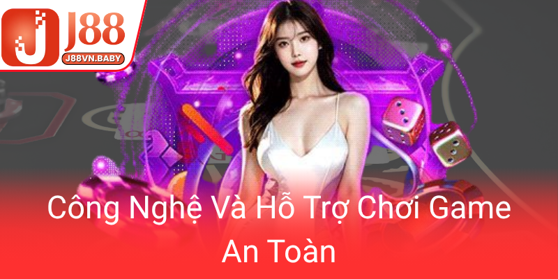 Chơi Có Trách Nhiệm - Bí Quyết Thoải Mái Khi Tham Gia J88 Một Cách An Toàn 2 Cong Nghe Va Ho Tro Choi Game An Toan0